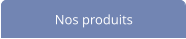 Nos produits
